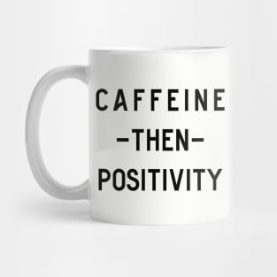 Caffeine then positivity Mug